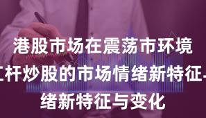 港股市场在震荡市环境中中杠杆炒股的市场情绪新特征与变化