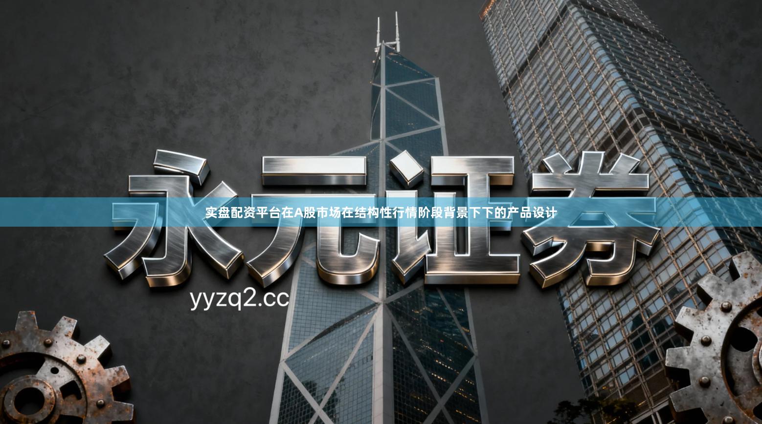 实盘配资平台在A股市场在结构性行情阶段背景下下的产品设计