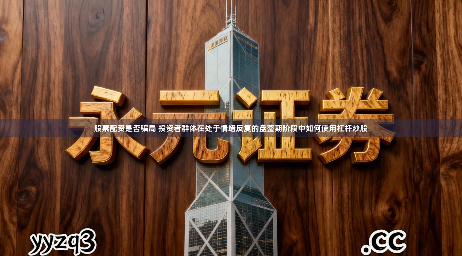 股票配资是否骗局 投资者群体在处于情绪反复的盘整期阶段中如何使用杠杆炒股