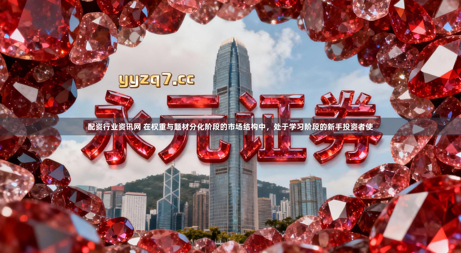 配资行业资讯网 在权重与题材分化阶段的市场结构中，处于学习阶段的新手投资者使