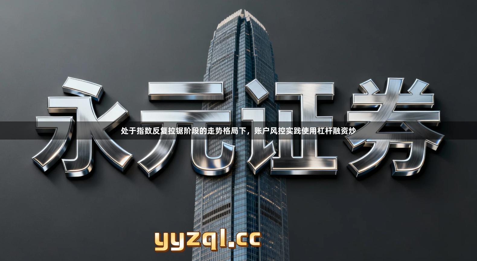 处于指数反复拉锯阶段的走势格局下，账户风控实践使用杠杆融资炒