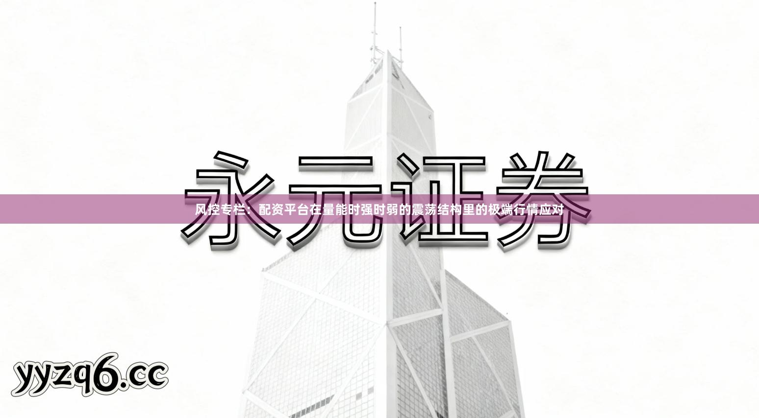 风控专栏：配资平台在量能时强时弱的震荡结构里的极端行情应对