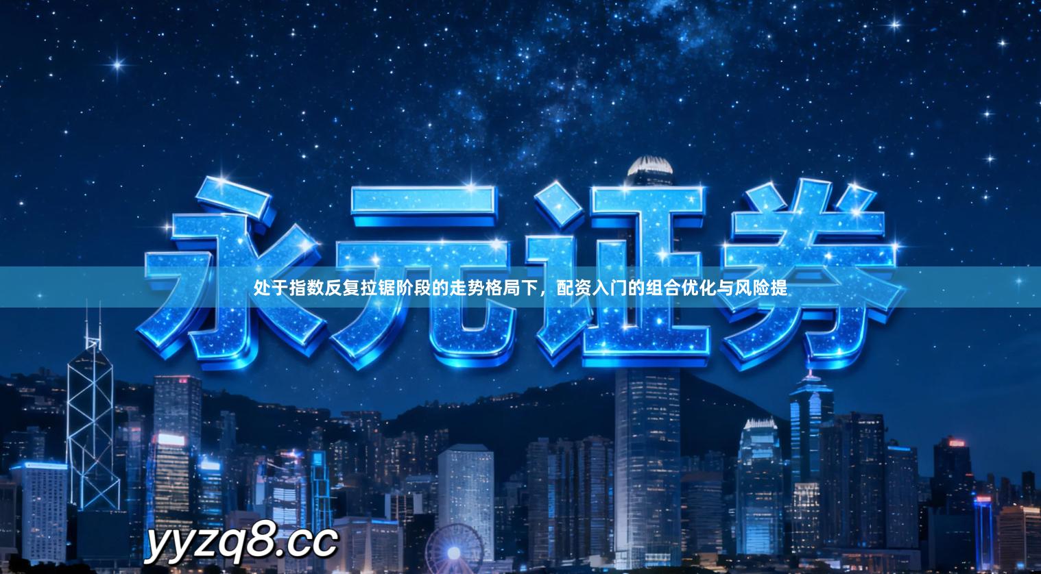 处于指数反复拉锯阶段的走势格局下，配资入门的组合优化与风险提