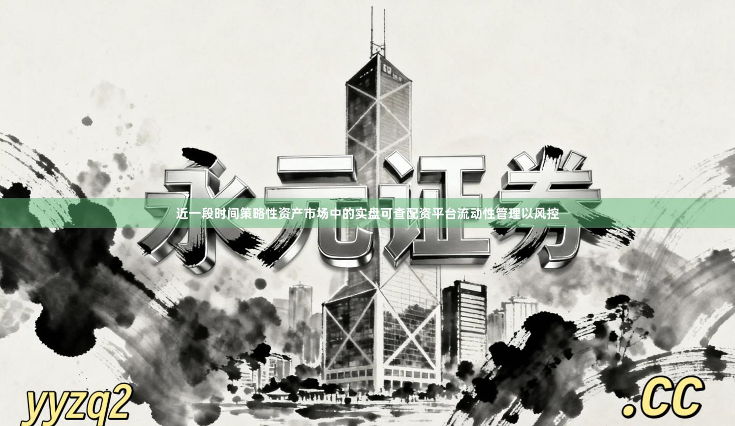 近一段时间策略性资产市场中的实盘可查配资平台流动性管理以风控